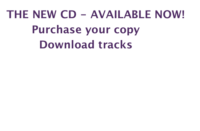 THE NEW CD - AVAILABLE NOW!
Purchase your copy here
Download tracks here

